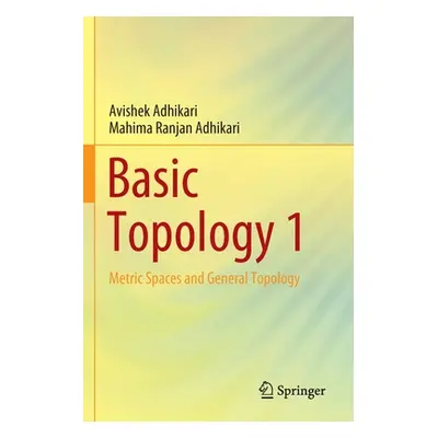 "Basic Topology 1: Metric Spaces and General Topology" - "" ("Adhikari Avishek")