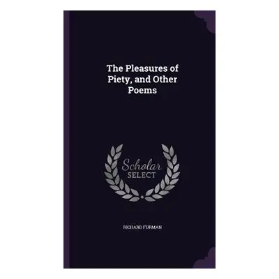 "The Pleasures of Piety, and Other Poems" - "" ("Furman Richard")