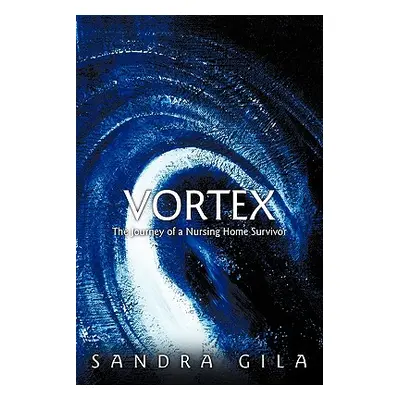 "Vortex: The Journey of a Nursing Home Survivor" - "" ("Gila Sandra")