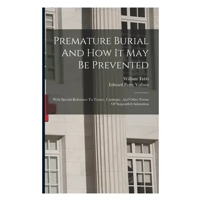 "Premature Burial And How It May Be Prevented: With Special Reference To Trance, Catalepsy, And 