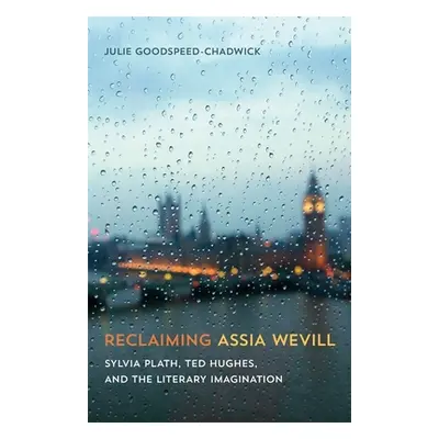 "Reclaiming Assia Wevill: Sylvia Plath, Ted Hughes, and the Literary Imagination" - "" ("Goodspe