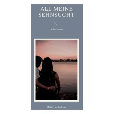 "All meine Sehnsucht: Liebesroman" - "" ("de Isabeau Melany")