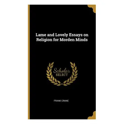 "Lame and Lovely Essays on Religion for Morden Minds" - "" ("Crane Frank")