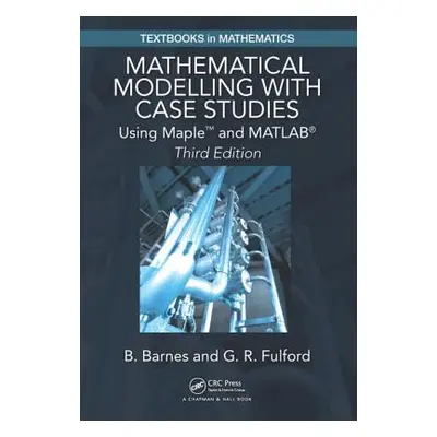 "Mathematical Modelling with Case Studies: Using Maple and Matlab, Third Edition" - "" ("Barnes 