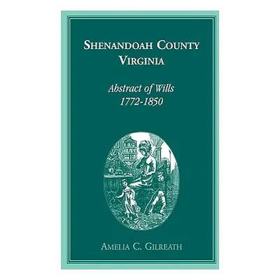 "Shenandoah County, Virginia Abstracts of Wills, 1772-1850" - "" ("Gilreath Amelia C.")