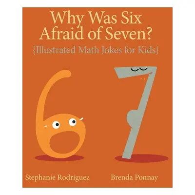 "Why was Six Afraid of Seven?: Illustrated Math Jokes for Kids" - "" ("Rodriguez Stephanie")