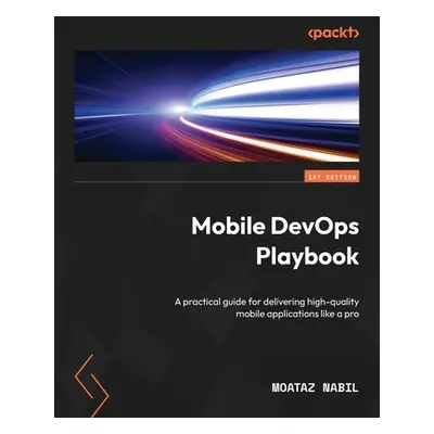 "Mobile DevOps Playbook: A practical guide for delivering high-quality mobile applications like 