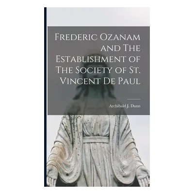 "Frederic Ozanam and The Establishment of The Society of St. Vincent De Paul" - "" ("Dunn Archib