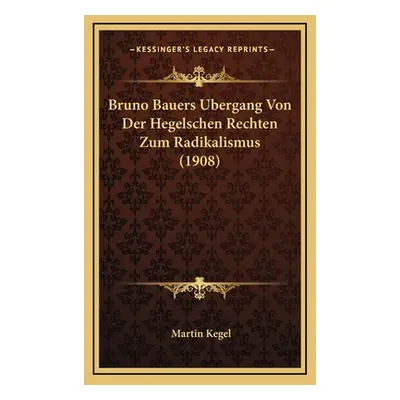 "Bruno Bauers Bergang Von Der Hegelschen Rechten Zum Radikalismus (1908)" - "" ("Kegel Martin")