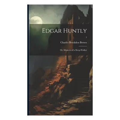 "Edgar Huntly; or, Memoirs of a Sleep-walker; 1" - "" ("Brown Charles Brockden 1771-1810")