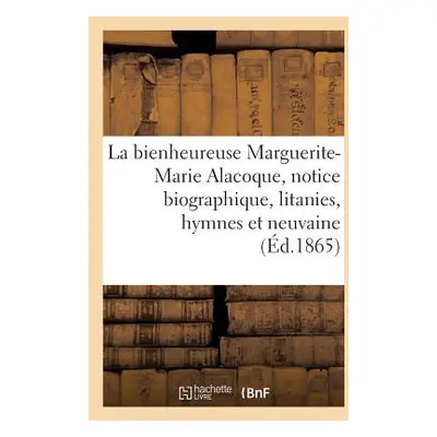 "La Bienheureuse Marguerite-Marie Alacoque, Notice Biographique, Litanies, Hymnes Et Neuvaine" -