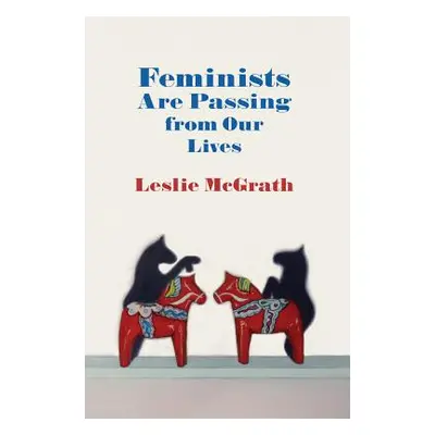 "Feminists Are Passing from Our Lives" - "" ("McGrath Leslie")