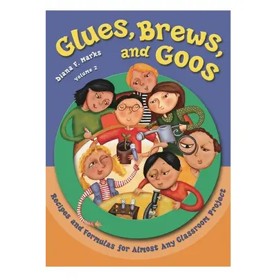 "Glues, Brews, and Goos: Recipes and Formulas for Almost Any Classroom Project, Volume 2" - "" (