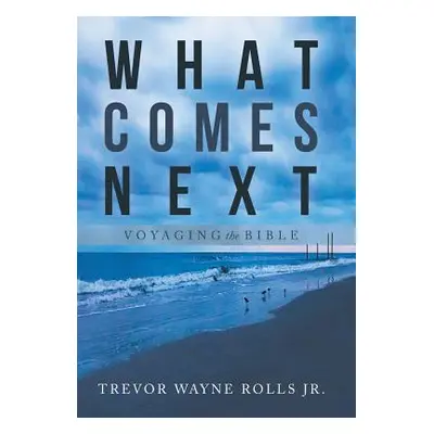 "What Comes Next: Voyaging the Bible" - "" ("Rolls Trevor Wayne Jr.")