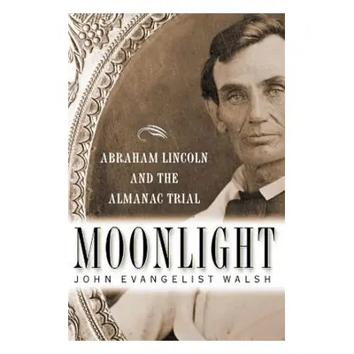 "Moonlight: Abraham Lincoln and the Almanac Trial" - "" ("Walsh John Evangelist")