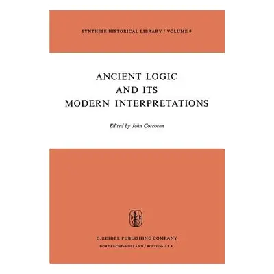 "Ancient Logic and Its Modern Interpretations: Proceedings of the Buffalo Symposium on Modernist