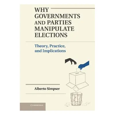 "Why Governments and Parties Manipulate Elections" - "" ("Simpser Alberto")