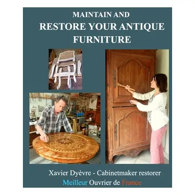 "Maintain and restore your antique furniture: Furniture restoration for all" - "" ("Dyvre Xavier