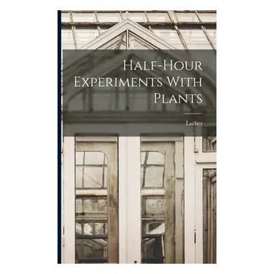 "Half-hour Experiments With Plants" - "" ("Burbank Luther 1849-1926")