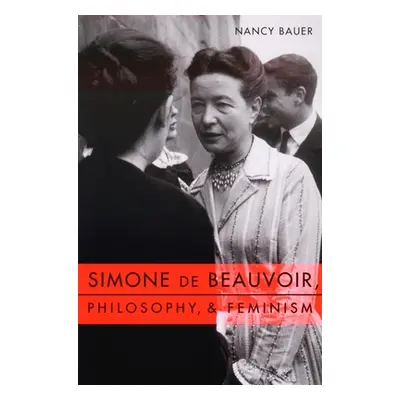 "Simone de Beauvoir, Philosophy, and Feminism" - "" ("Bauer Nancy")