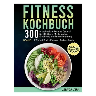 "Fitness Kochbuch: 300 proteinreiche Rezepte optimal fr effektiven Muskelaufbau Ernhrung und Fet