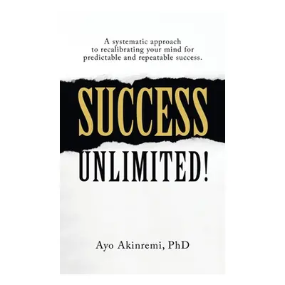 "Success Unlimited!: How to Recalibrate Your Mind for Predictable and Repeatable Success." - "" 