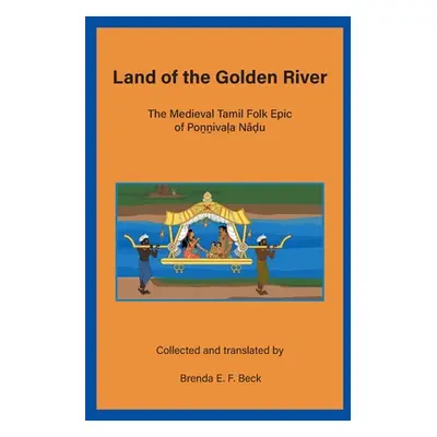 "Land of the Golden River: The Medieval Tamil Folk Epic of Poṉṉivaḷa Nāḍu" - "" ("Beck Brenda E.