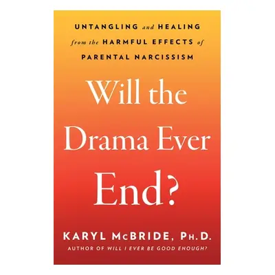 "Will the Drama Ever End?: Untangling and Healing from the Harmful Effects of Parental Narcissis