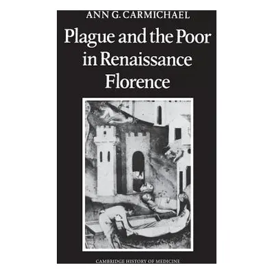 "Plague and the Poor in Renaissance Florence" - "" ("Carmichael Ann G.")