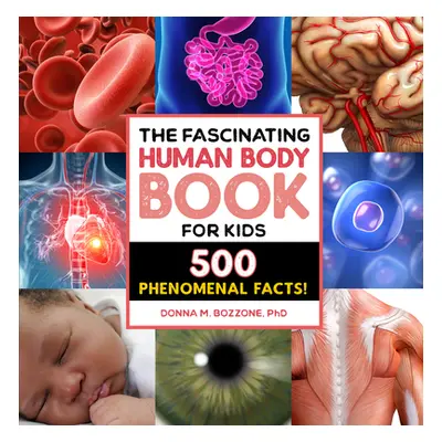 "The Fascinating Human Body Book for Kids: 500 Phenomenal Facts!" - "" ("Bozzone Donna M.")