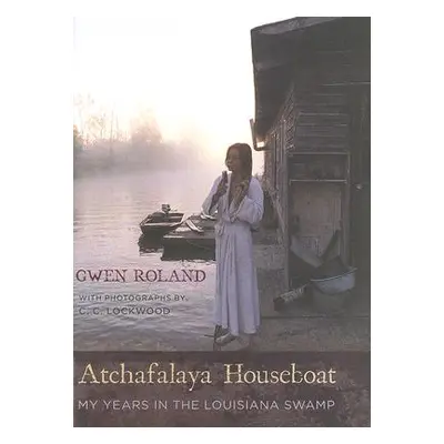 "Atchafalaya Houseboat: My Years in the Louisiana Swamp" - "" ("Roland Gwen")