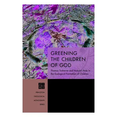 "Greening the Children of God: Thomas Traherne and Nature's Role in the Ecological Formation of 