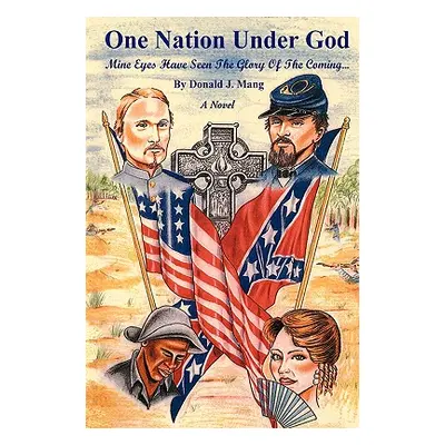 "One Nation Under God: Mine Eyes Have Seen The Glory Of The Coming ..." - "" ("Mang Donald J.")