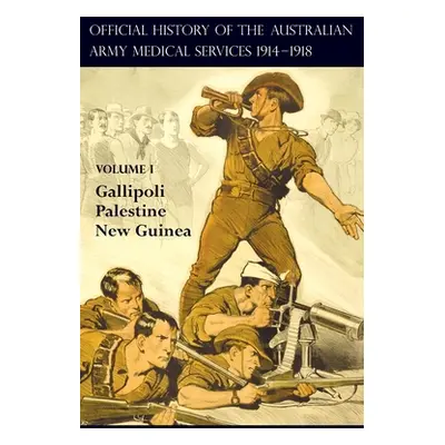 "The Official History of the Australian Army Medical Services 1914-1918: Volume 1 Gallipoli - Pa