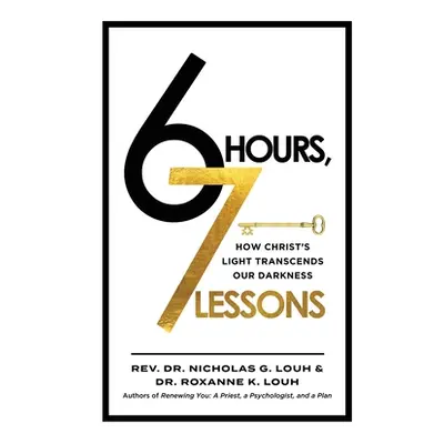 "6 Hours, 7 Lessons: How Christ's Light Transcends Our Darkness" - "" ("Louh Nicholas G.")