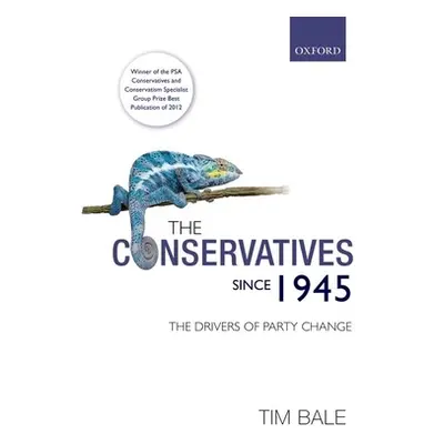 "Conservatives since 1945" - "The Drivers of Party Change" ("Bale Tim (Professor of Politics Que