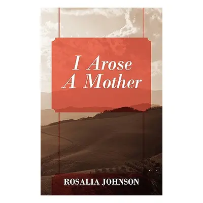 "I Arose a Mother" - "" ("Johnson Rosalia")