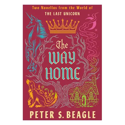 "The Way Home: Two Novellas from the World of the Last Unicorn" - "" ("Beagle Peter S.")