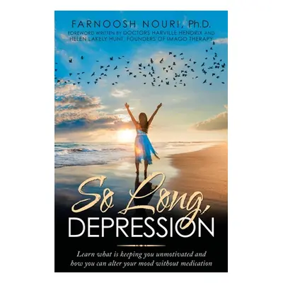 "So Long, Depression: Learn What Is Keeping You Unmotivated and How You Can Alter Your Mood With