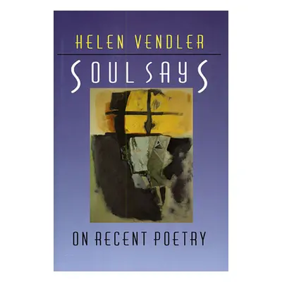 "Soul Says: On Recent Poetry" - "" ("Vendler Helen")