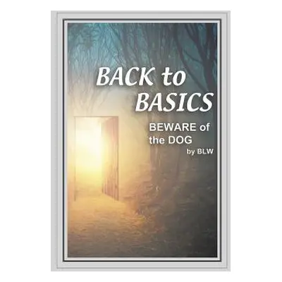 "BACK to BASICS BEWARE OF the DOG" - "" ("W B. L.")