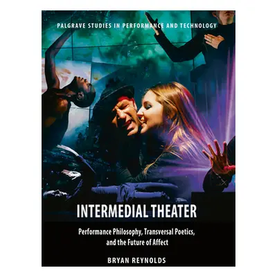 "Intermedial Theater: Performance Philosophy, Transversal Poetics, and the Future of Affect" - "