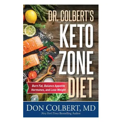 "Dr. Colbert's Keto Zone Diet: Burn Fat, Balance Appetite Hormones, and Lose Weight" - "" ("Colb