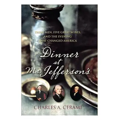 "Dinner at Mr. Jefferson's: Three Men, Five Great Wines, and the Evening That Changed America" -