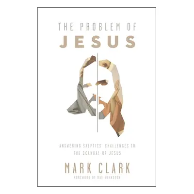 "The Problem of Jesus: Answering a Skeptic's Challenges to the Scandal of Jesus" - "" ("Clark Ma