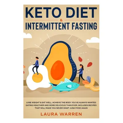 "Keto Diet & Intermittent Fasting 2-in-1 Book: Burn Fat Like Crazy While Eating Delicious Food G