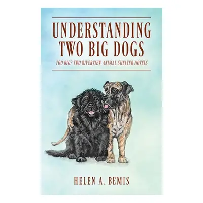 "Understanding Two Big Dogs: Too Big? Two Riverview Animal Shelter Novels" - "" ("Bemis Helen a.