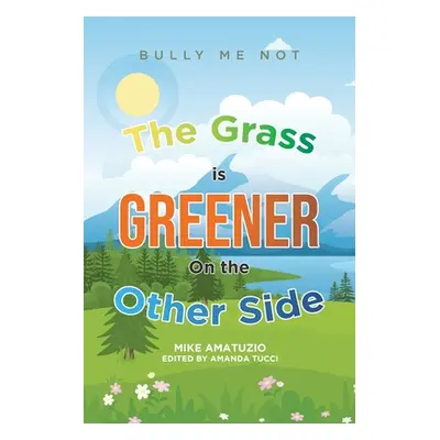 "The Grass Is Greener on the Other Side: Bully Me Not" - "" ("Amatuzio Mike")