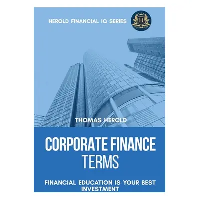 "Corporate Finance Terms - Financial Education Is Your Best Investment" - "" ("Herold Thomas")