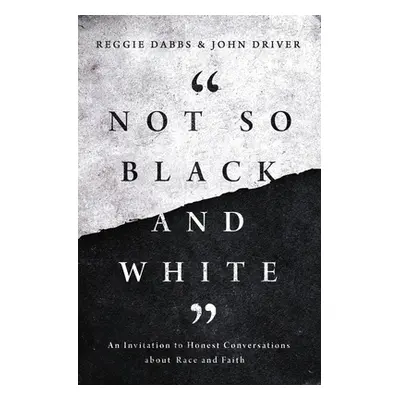 "Not So Black and White: An Invitation to Honest Conversations about Race and Faith" - "" ("Dabb